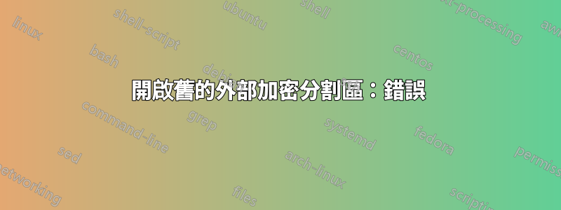 開啟舊的外部加密分割區:錯誤