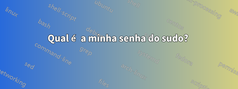 Qual é a minha senha do sudo?