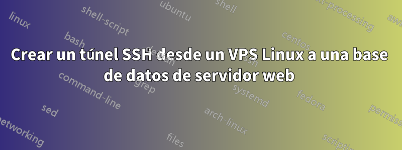 Crear un túnel SSH desde un VPS Linux a una base de datos de servidor web