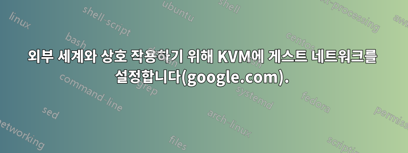 외부 세계와 상호 작용하기 위해 KVM에 게스트 네트워크를 설정합니다(google.com).