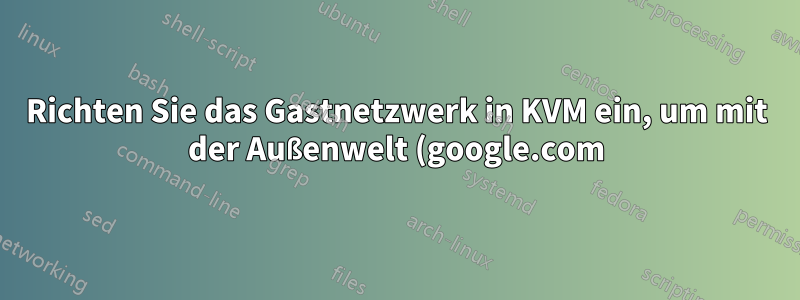 Richten Sie das Gastnetzwerk in KVM ein, um mit der Außenwelt (google.com) zu interagieren.