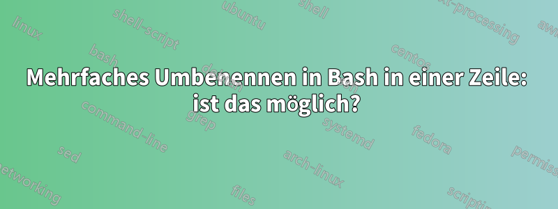 Mehrfaches Umbenennen in Bash in einer Zeile: ist das möglich?