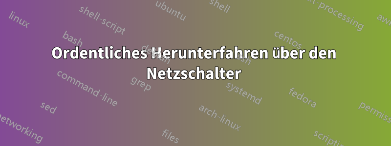 Ordentliches Herunterfahren über den Netzschalter