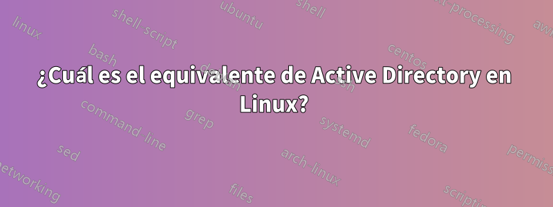 ¿Cuál es el equivalente de Active Directory en Linux?