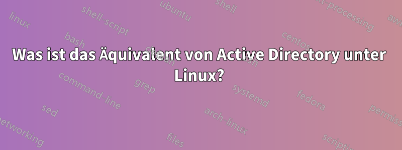 Was ist das Äquivalent von Active Directory unter Linux?