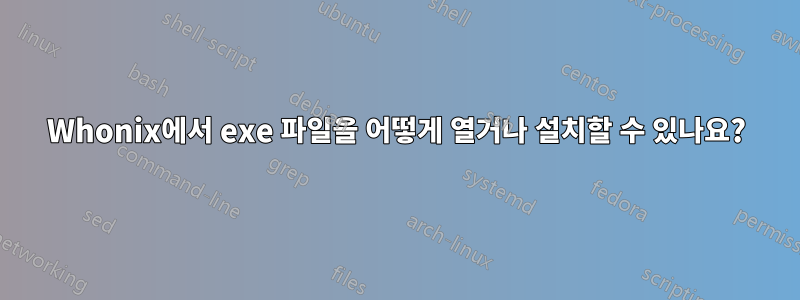 Whonix에서 exe 파일을 어떻게 열거나 설치할 수 있나요?