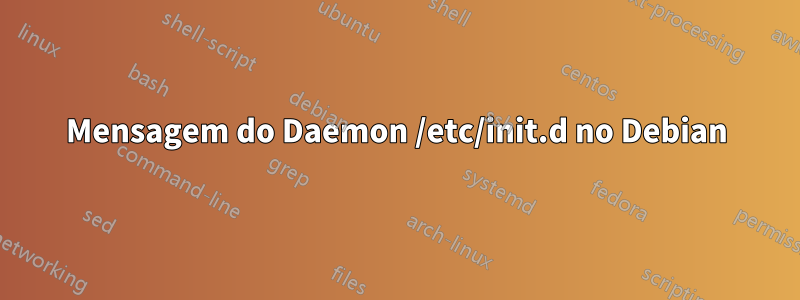 Mensagem do Daemon /etc/init.d no Debian