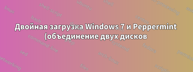 Двойная загрузка Windows 7 и Peppermint (объединение двух дисков)