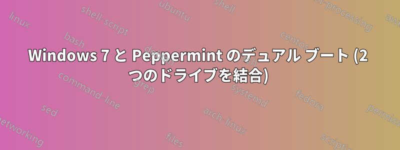 Windows 7 と Peppermint のデュアル ブート (2 つのドライブを結合)