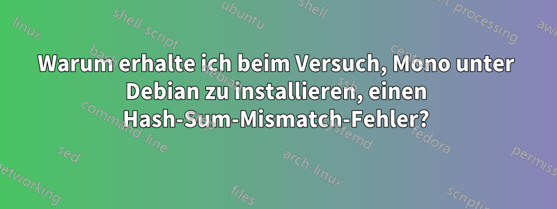 Warum erhalte ich beim Versuch, Mono unter Debian zu installieren, einen Hash-Sum-Mismatch-Fehler?