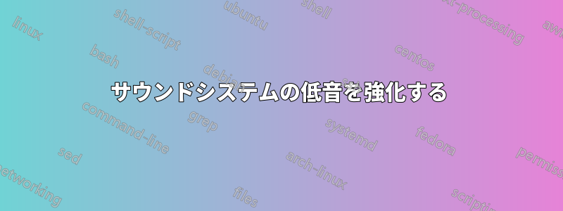 サウンドシステムの低音を強化する