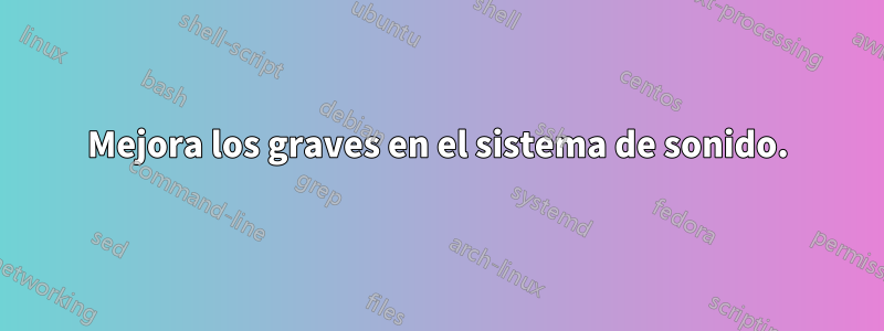 Mejora los graves en el sistema de sonido.