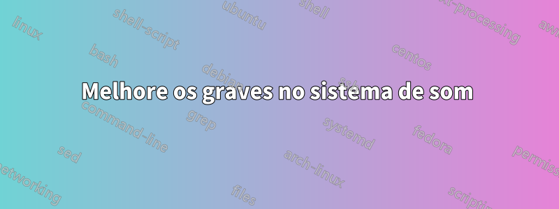 Melhore os graves no sistema de som