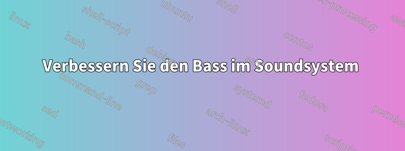 Verbessern Sie den Bass im Soundsystem