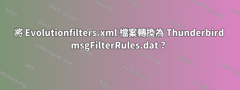 將 Evolutionfilters.xml 檔案轉換為 Thunderbird msgFilterRules.dat？