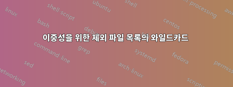 이중성을 위한 제외 파일 목록의 와일드카드