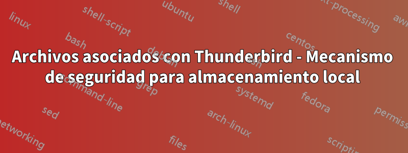 Archivos asociados con Thunderbird - Mecanismo de seguridad para almacenamiento local