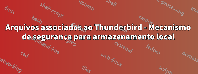 Arquivos associados ao Thunderbird - Mecanismo de segurança para armazenamento local