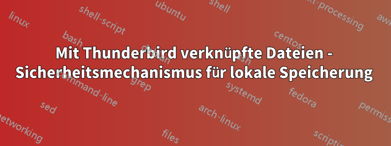 Mit Thunderbird verknüpfte Dateien - Sicherheitsmechanismus für lokale Speicherung