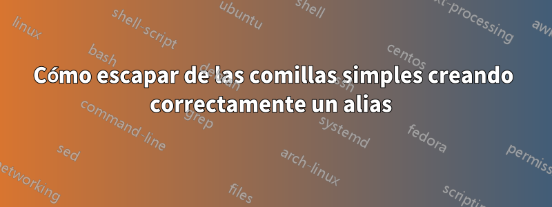 Cómo escapar de las comillas simples creando correctamente un alias 