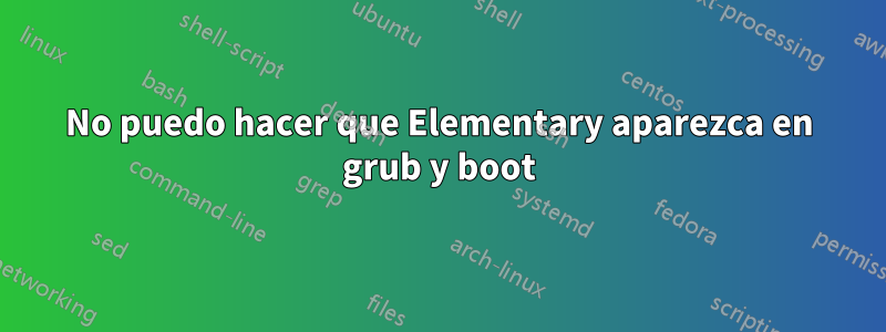 No puedo hacer que Elementary aparezca en grub y boot