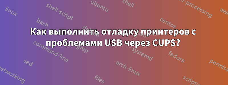 Как выполнить отладку принтеров с проблемами USB через CUPS?