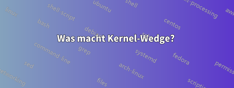 Was macht Kernel-Wedge?