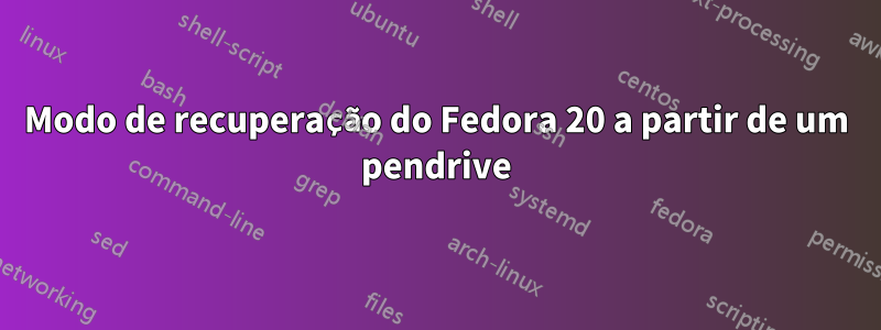 Modo de recuperação do Fedora 20 a partir de um pendrive