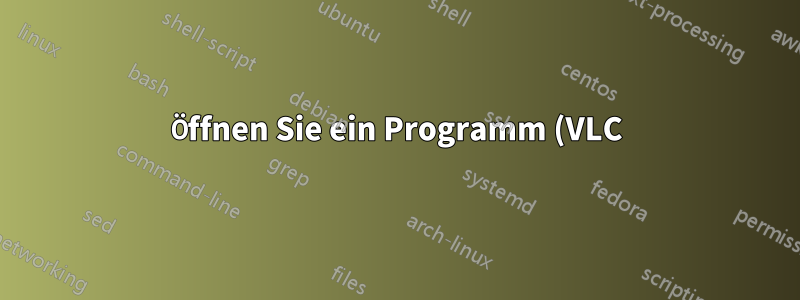 Öffnen Sie ein Programm (VLC) und verschieben Sie es in den Vordergrund