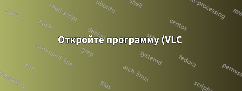Откройте программу (VLC) и переместите ее на передний план.