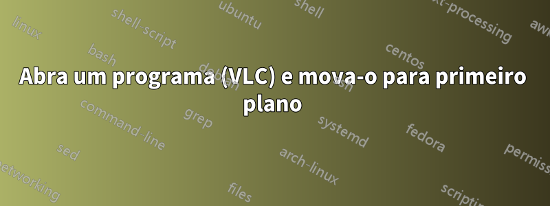 Abra um programa (VLC) e mova-o para primeiro plano