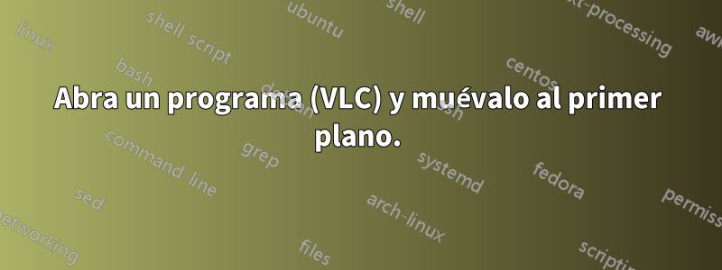 Abra un programa (VLC) y muévalo al primer plano.