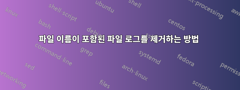 파일 이름이 포함된 파일 로그를 제거하는 방법