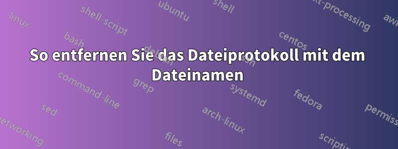 So entfernen Sie das Dateiprotokoll mit dem Dateinamen
