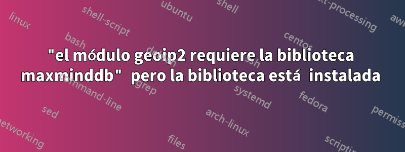 "el módulo geoip2 requiere la biblioteca maxminddb" pero la biblioteca está instalada
