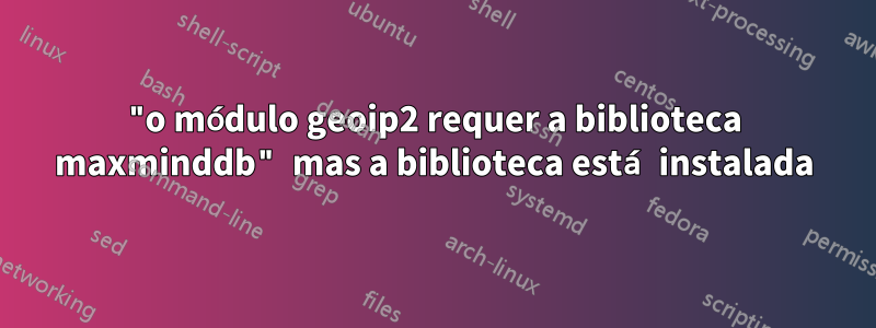 "o módulo geoip2 requer a biblioteca maxminddb" mas a biblioteca está instalada