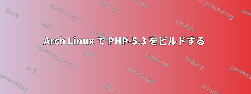 Arch Linux で PHP-5.3 をビルドする