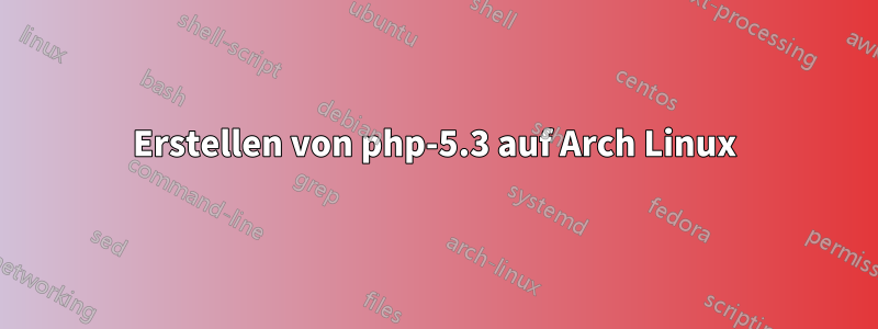 Erstellen von php-5.3 auf Arch Linux