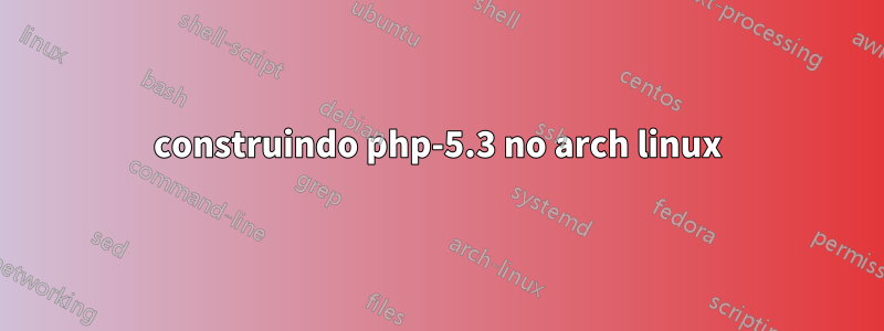 construindo php-5.3 no arch linux