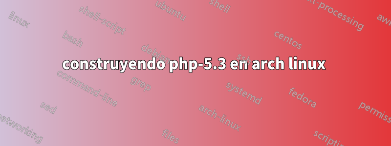 construyendo php-5.3 en arch linux