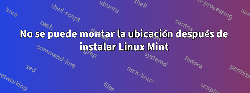 No se puede montar la ubicación después de instalar Linux Mint