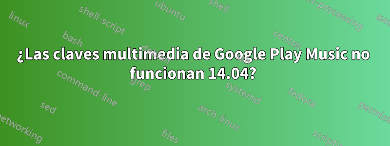 ¿Las claves multimedia de Google Play Music no funcionan 14.04?