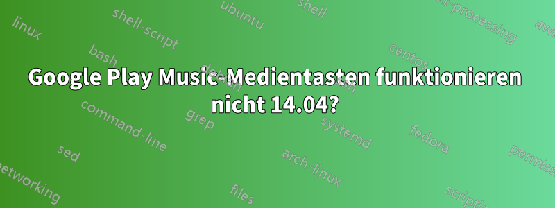 Google Play Music-Medientasten funktionieren nicht 14.04?