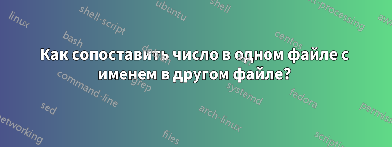 Как сопоставить число в одном файле с именем в другом файле?