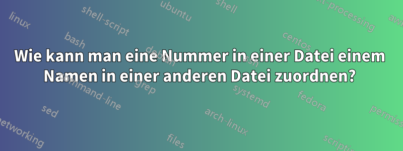 Wie kann man eine Nummer in einer Datei einem Namen in einer anderen Datei zuordnen?