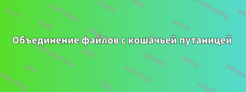 Объединение файлов с кошачьей путаницей