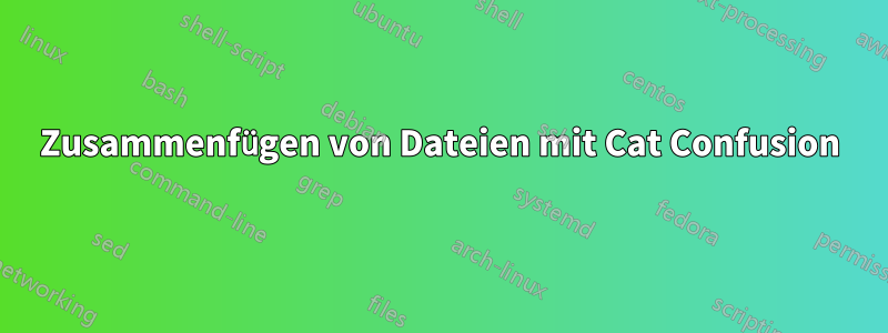 Zusammenfügen von Dateien mit Cat Confusion