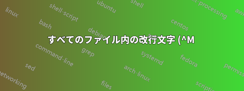 すべてのファイル内の改行文字 (^M) を置き換え、文字文字列に基づいてファイル名を変更します。