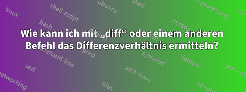 Wie kann ich mit „diff“ oder einem anderen Befehl das Differenzverhältnis ermitteln?