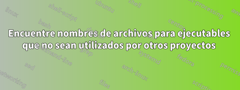Encuentre nombres de archivos para ejecutables que no sean utilizados por otros proyectos